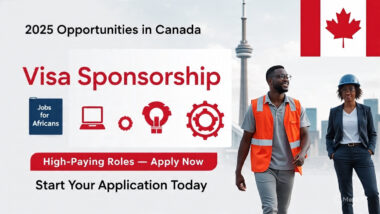 Work in Canada in 2025: Best Visa Sponsorship Jobs for Skilled & Unskilled Africans
