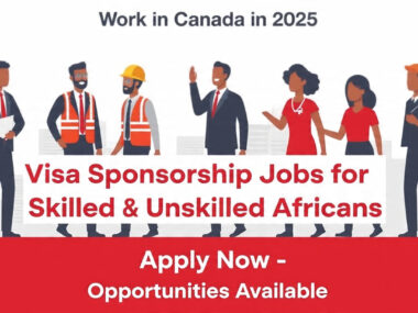 Work in Canada in 2025: Best Visa Sponsorship Jobs for Skilled & Unskilled Africans
